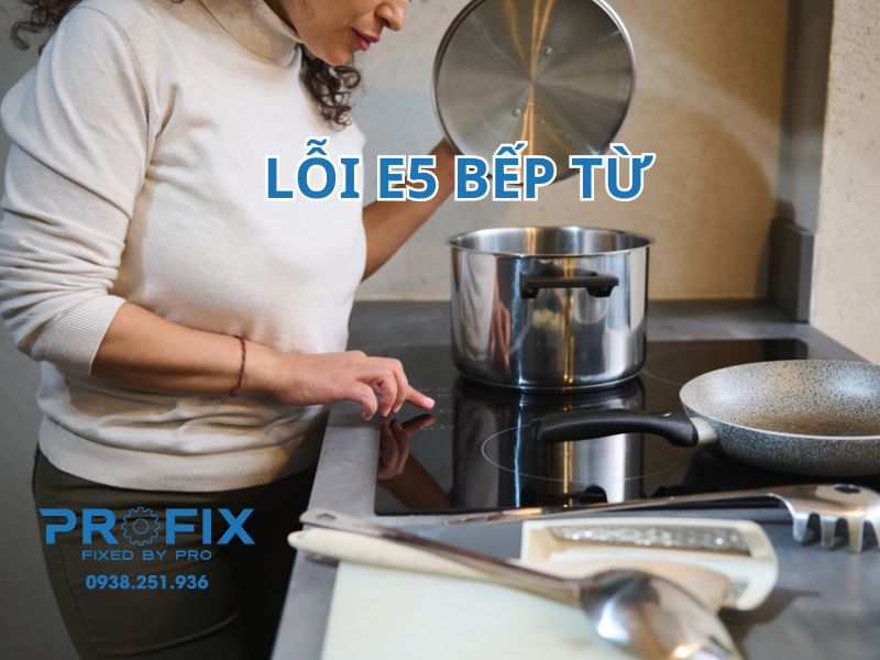 Lỗi E5 bếp từ: nguyên nhân và cách xử lý