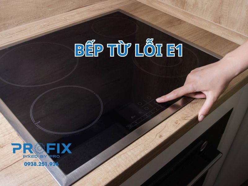 Bếp từ lỗi E1: nguyên nhân và cách khắc phục