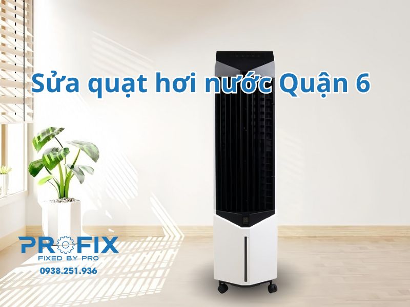 Profix - dịch vụ sửa quạt hơi nước Quận 6 nhanh chóng, tận nhà