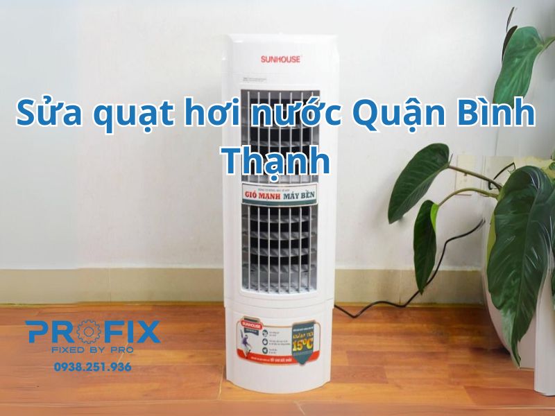 Profix sửa quạt hơi nước Quận Bình Thạnh giá tốt, bảo hành dài hạn