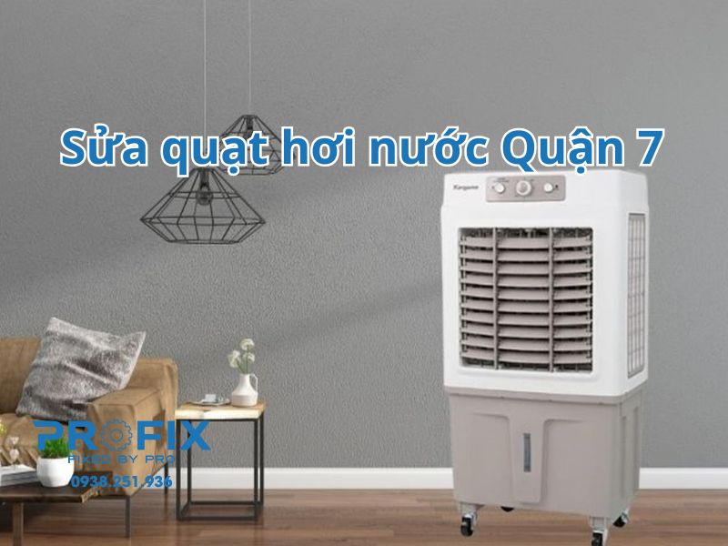 Sửa quạt hơi nước Quận 7 nhanh chóng, giá rẻ, lấy ngay